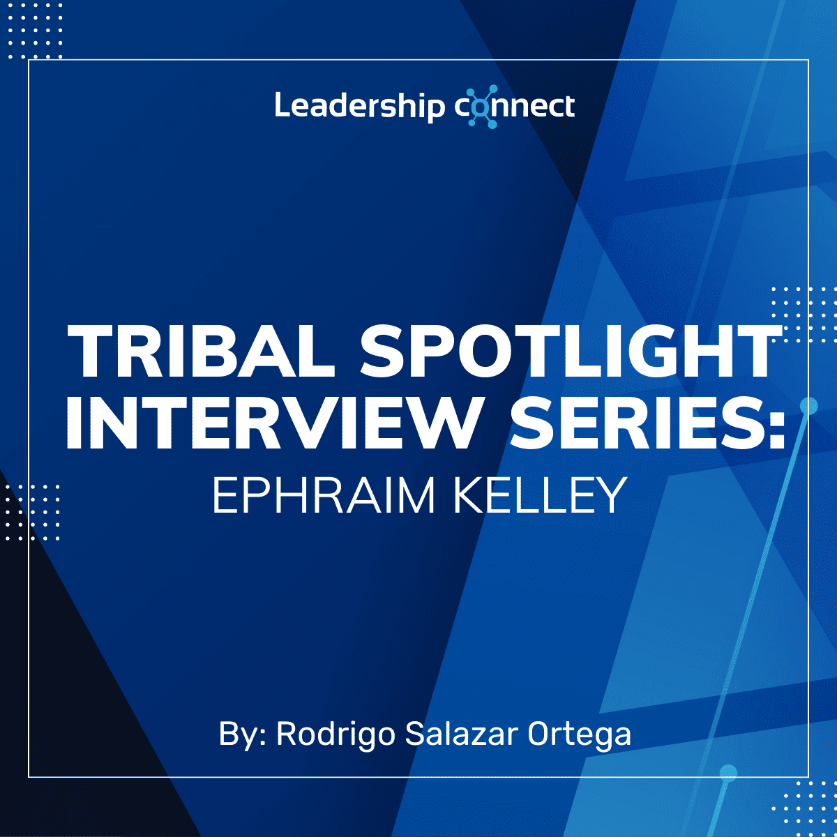 Tribal Spotlight Interview Series with Ephraim Kelley